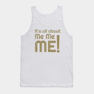 its all about me me me! Tank Top